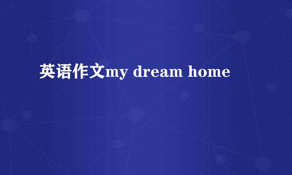 英语作文my dream home