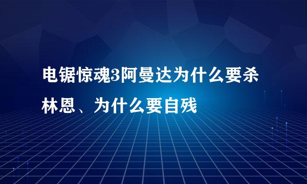 电锯惊魂3阿曼达为什么要杀林恩、为什么要自残