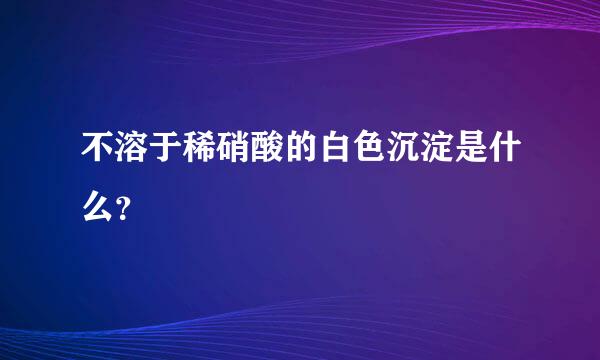 不溶于稀硝酸的白色沉淀是什么？