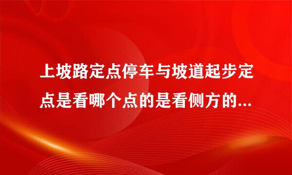 上坡路定点停车与坡道起步定点是看哪个点的是看侧方的点，还是看前面车头和竿子的点啊？