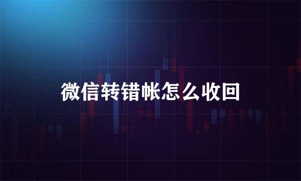 微信转错帐怎么收回