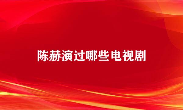 陈赫演过哪些电视剧