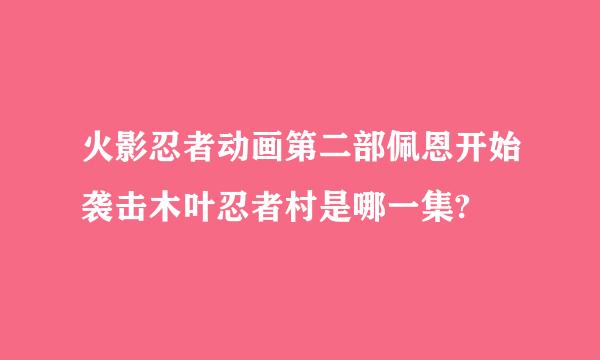 火影忍者动画第二部佩恩开始袭击木叶忍者村是哪一集?