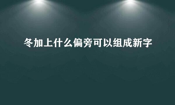 冬加上什么偏旁可以组成新字