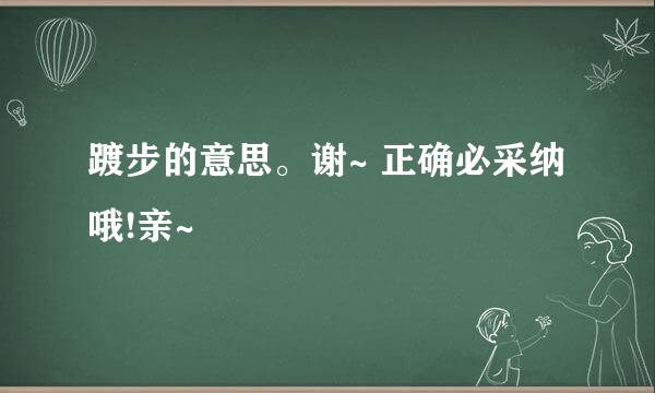 踱步的意思。谢~ 正确必采纳哦!亲~