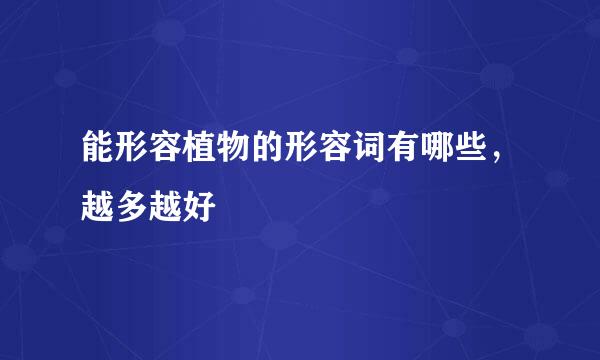 能形容植物的形容词有哪些，越多越好