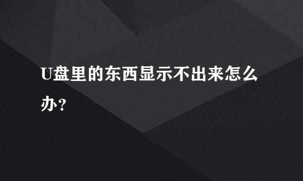 U盘里的东西显示不出来怎么办？