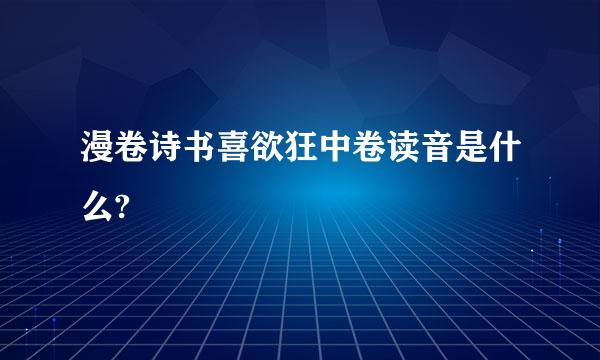 漫卷诗书喜欲狂中卷读音是什么?