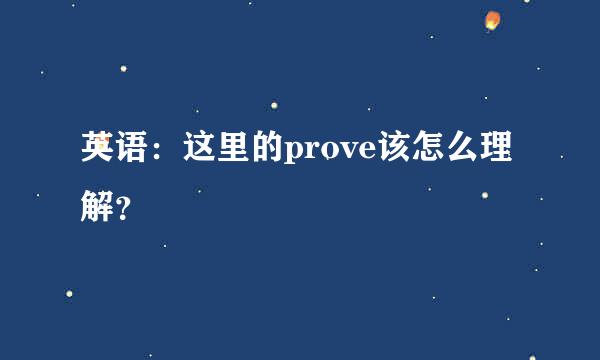 英语：这里的prove该怎么理解？