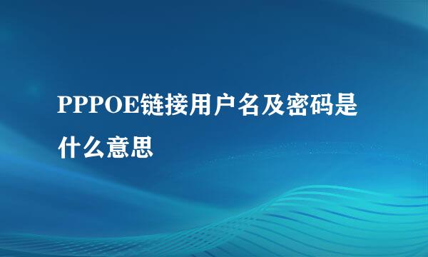 PPPOE链接用户名及密码是什么意思