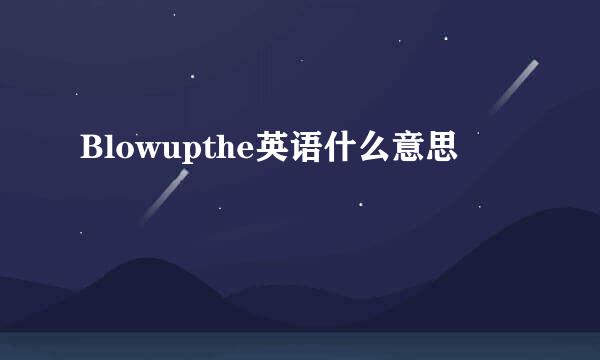 Blowupthe英语什么意思