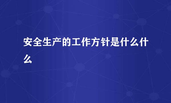 安全生产的工作方针是什么什么