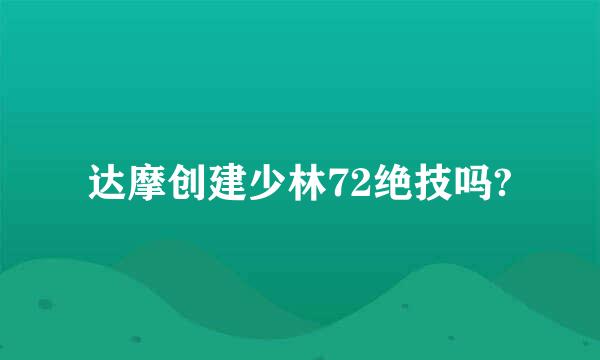 达摩创建少林72绝技吗?