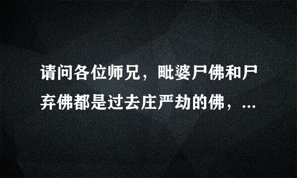 请问各位师兄，毗婆尸佛和尸弃佛都是过去庄严劫的佛，可是为什么毗婆尸佛距今九十一劫前