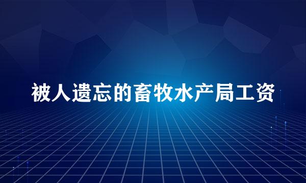 被人遗忘的畜牧水产局工资