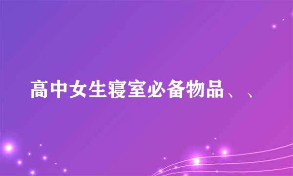 高中女生寝室必备物品、、