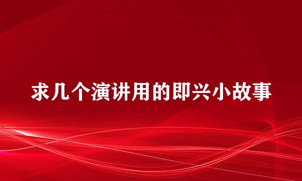 求几个演讲用的即兴小故事