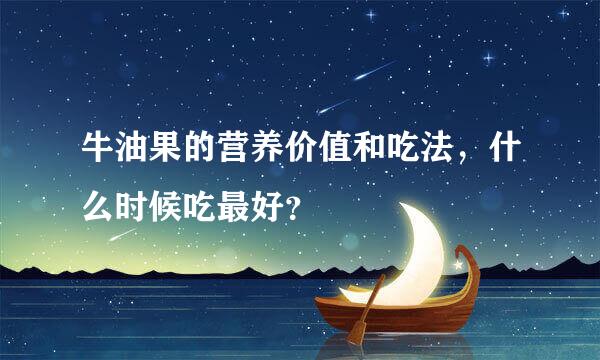 牛油果的营养价值和吃法，什么时候吃最好？