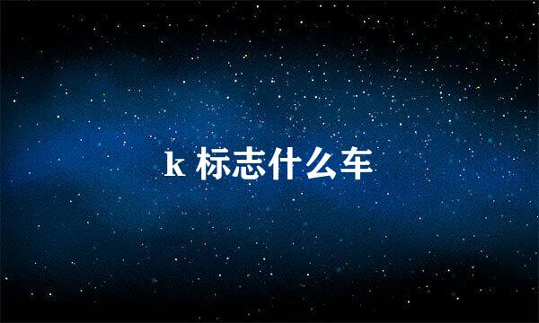 k 标志什么车