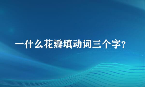 一什么花瓣填动词三个字？