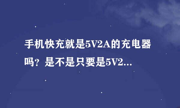 手机快充就是5V2A的充电器吗？是不是只要是5V2A的充电器都是快充？是不是充电能力和速度都是一样