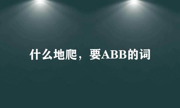 什么地爬，要ABB的词