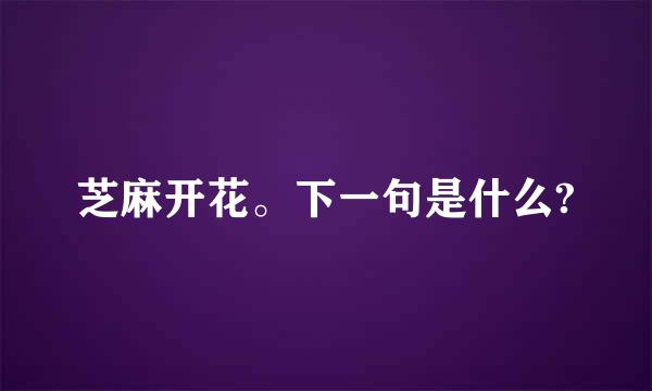 芝麻开花。下一句是什么?