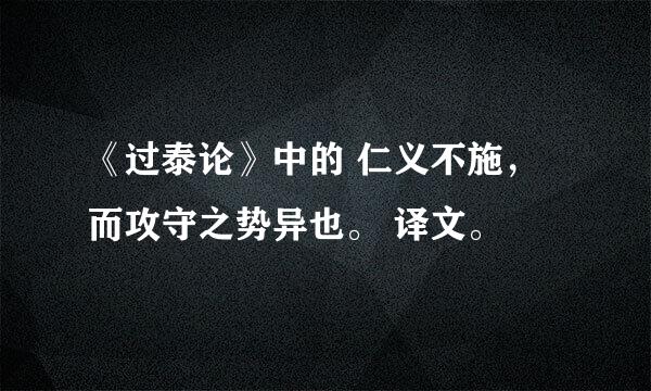 《过泰论》中的 仁义不施，而攻守之势异也。 译文。