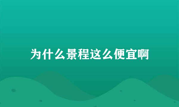 为什么景程这么便宜啊