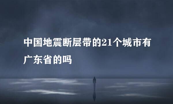 中国地震断层带的21个城市有广东省的吗