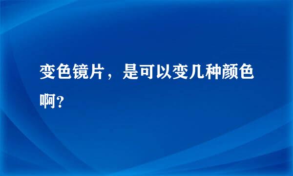 变色镜片，是可以变几种颜色啊？