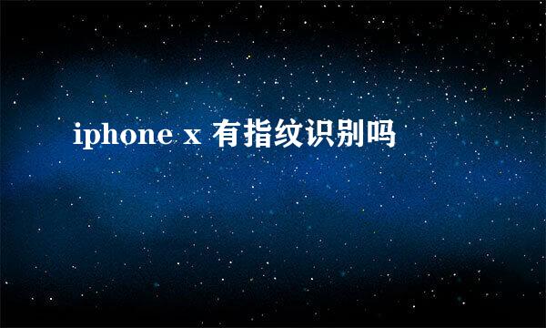 iphone x 有指纹识别吗