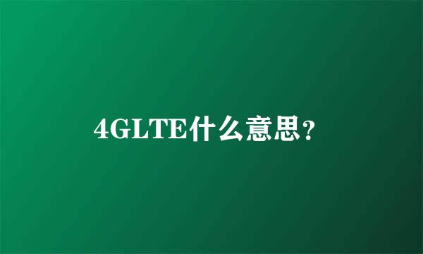 4GLTE什么意思？