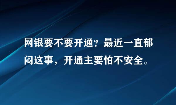 网银要不要开通？最近一直郁闷这事，开通主要怕不安全。