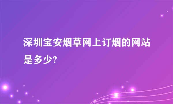 深圳宝安烟草网上订烟的网站是多少?