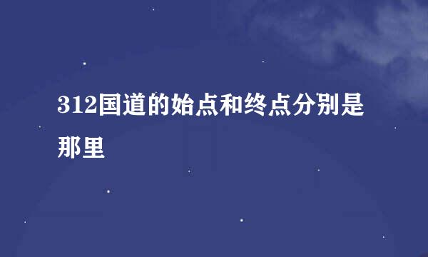 312国道的始点和终点分别是那里