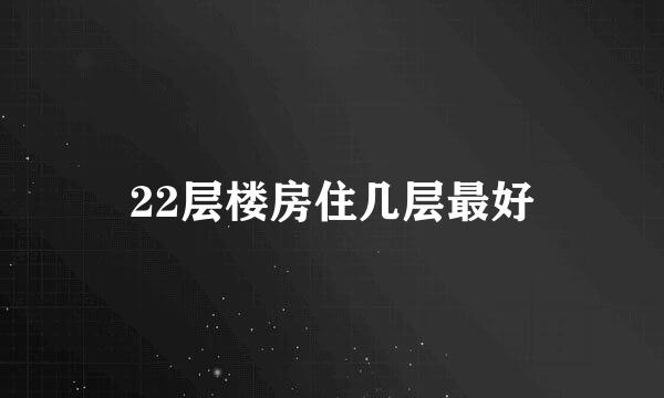 22层楼房住几层最好