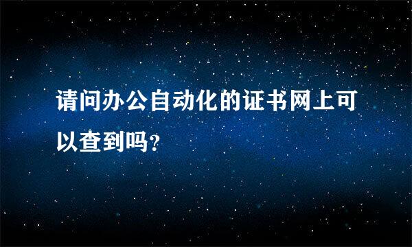 请问办公自动化的证书网上可以查到吗？