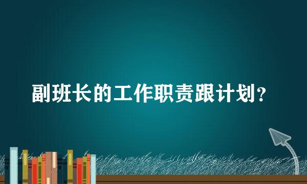 副班长的工作职责跟计划？