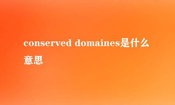 conserved domaines是什么意思