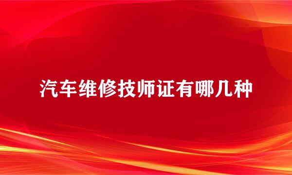 汽车维修技师证有哪几种