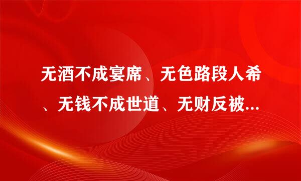 无酒不成宴席、无色路段人希、无钱不成世道、无财反被人欺、想知道是谁说出