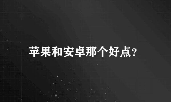 苹果和安卓那个好点？