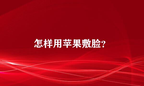 怎样用苹果敷脸？