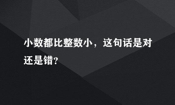 小数都比整数小，这句话是对还是错？