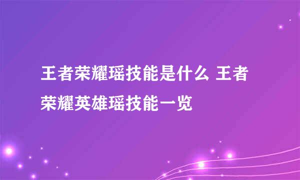 王者荣耀瑶技能是什么 王者荣耀英雄瑶技能一览