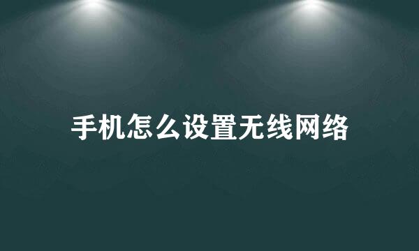 手机怎么设置无线网络