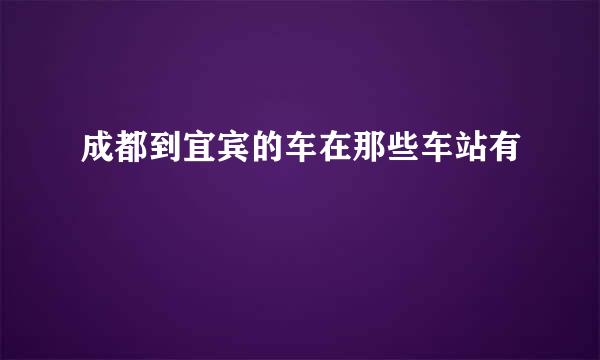 成都到宜宾的车在那些车站有