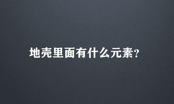 地壳里面有什么元素？