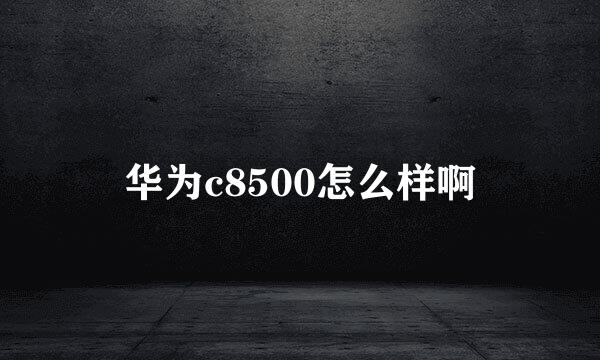 华为c8500怎么样啊